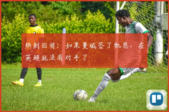 热刺旧将：如果曼城签了凯恩，在英超就没有对手了