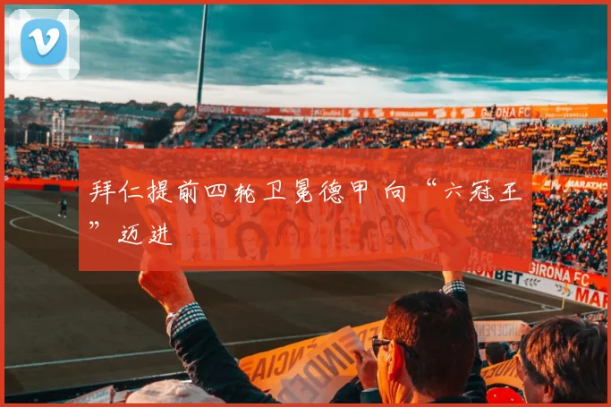 拜仁提前四轮卫冕德甲 向“六冠王”迈进
