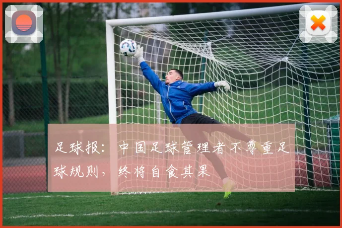 足球报：中国足球管理者不尊重足球规则，终将自食其果