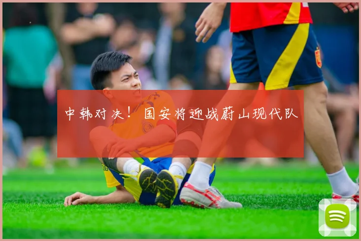 中韩对决！国安将迎战蔚山现代队