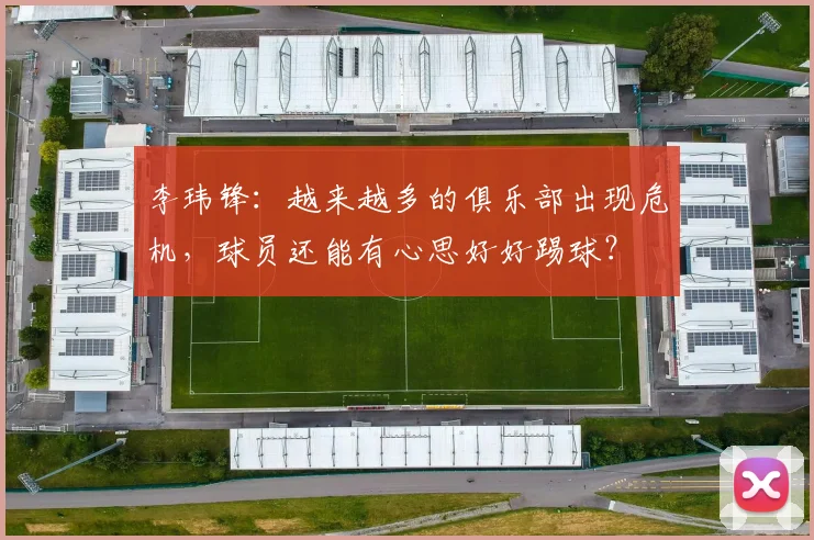 李玮锋：越来越多的俱乐部出现危机，球员还能有心思好好踢球？