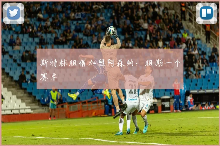 斯特林租借加盟阿森纳，租期一个赛季