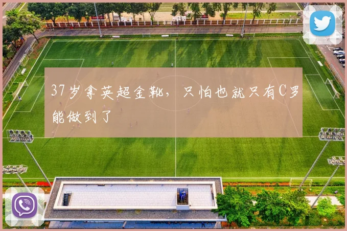 37岁拿英超金靴，只怕也就只有C罗能做到了